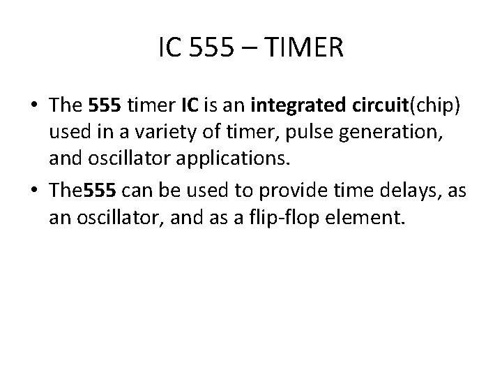 IC 555 – TIMER • The 555 timer IC is an integrated circuit(chip) used IC 555 – TIMER • The 555 timer IC is an integrated circuit(chip) used