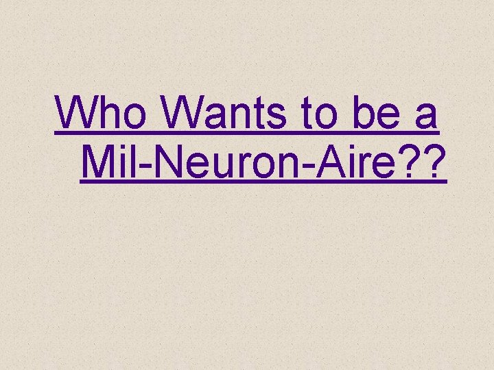 Who Wants to be a Mil-Neuron-Aire? ? 