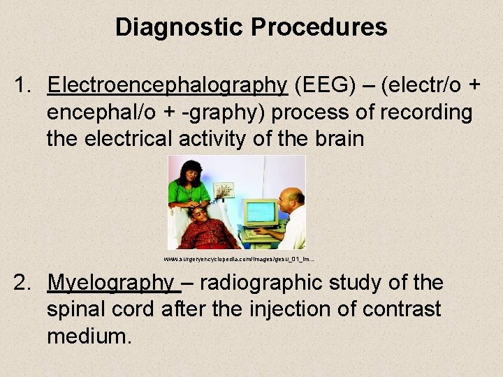 Diagnostic Procedures 1. Electroencephalography (EEG) – (electr/o + encephal/o + -graphy) process of recording