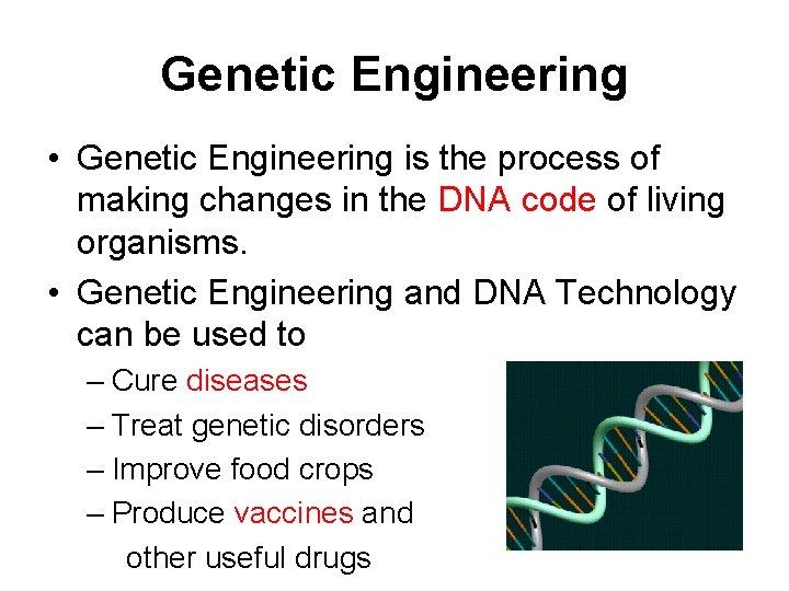 Genetic Engineering • Genetic Engineering is the process of making changes in the DNA