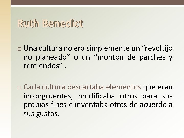 Ruth Benedict Una cultura no era simplemente un “revoltijo no planeado” o un “montón Ruth Benedict Una cultura no era simplemente un “revoltijo no planeado” o un “montón