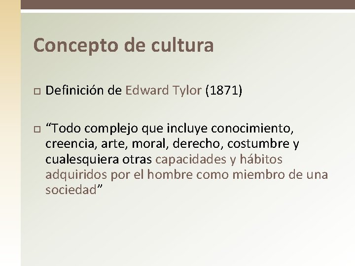 Concepto de cultura Definición de Edward Tylor (1871) “Todo complejo que incluye conocimiento, creencia, Concepto de cultura Definición de Edward Tylor (1871) “Todo complejo que incluye conocimiento, creencia,