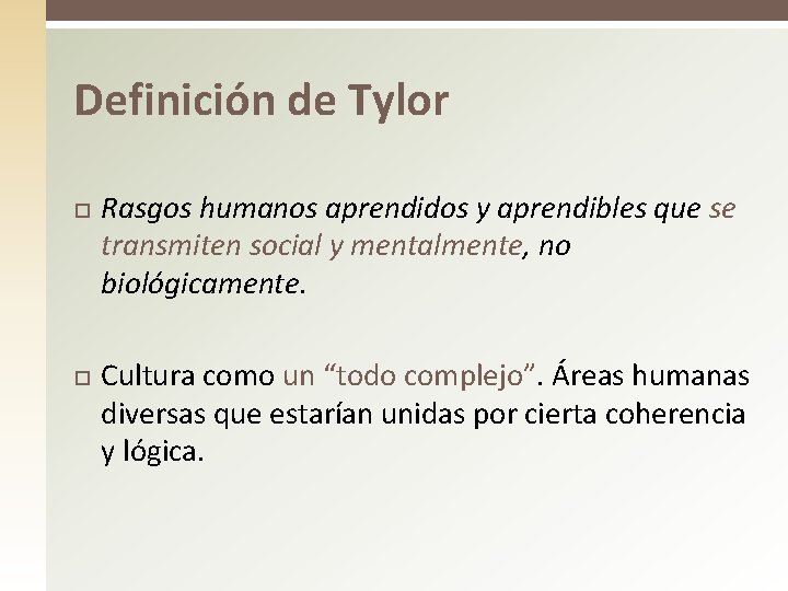 Definición de Tylor Rasgos humanos aprendidos y aprendibles que se transmiten social y mentalmente, Definición de Tylor Rasgos humanos aprendidos y aprendibles que se transmiten social y mentalmente,