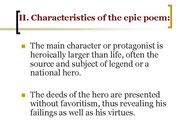 II. Characteristics of the epic poem: n The main character or protagonist is heroically