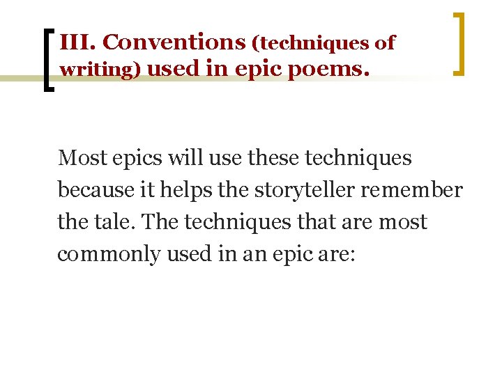III. Conventions (techniques of writing) used in epic poems. Most epics will use these