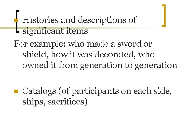 Histories and descriptions of significant items For example: who made a sword or shield,