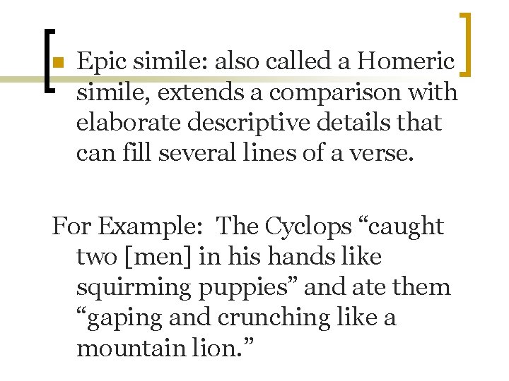 n Epic simile: also called a Homeric simile, extends a comparison with elaborate descriptive