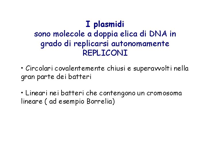 I plasmidi sono molecole a doppia elica di DNA in grado di replicarsi autonomamente