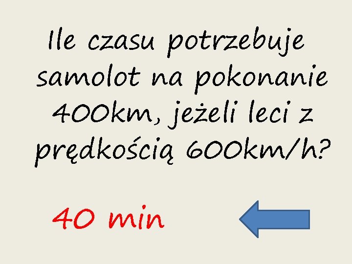 Ile czasu potrzebuje samolot na pokonanie 400 km, jeżeli leci z prędkością 600 km/h?