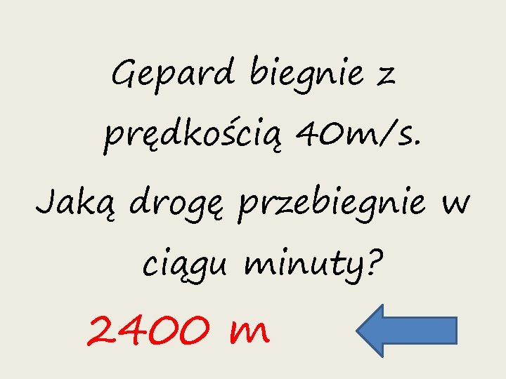 Gepard biegnie z prędkością 40 m/s. Jaką drogę przebiegnie w ciągu minuty? 2400 m