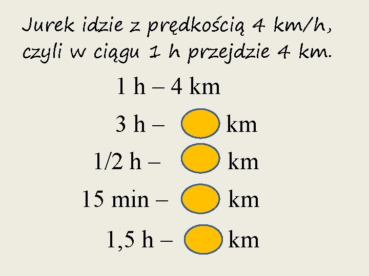 Jurek idzie z prędkością 4 km/h, czyli w ciągu 1 h przejdzie 4 km.
