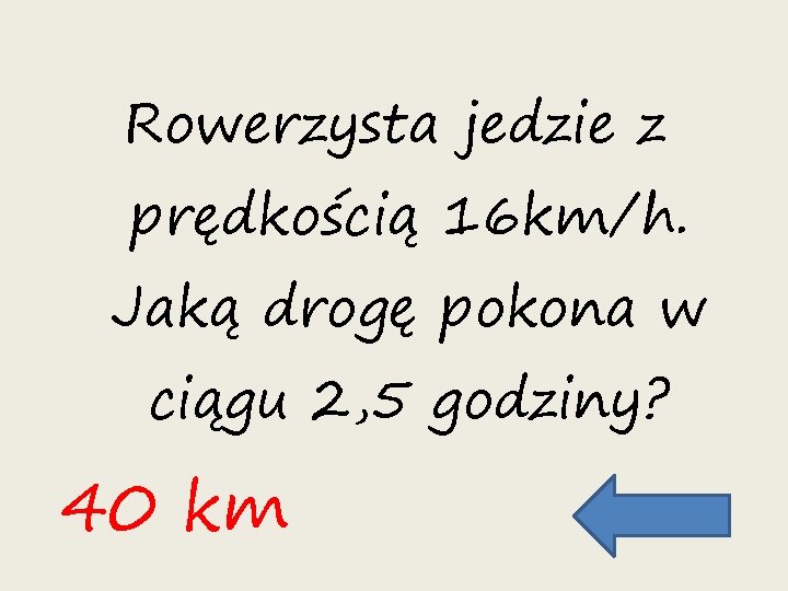 Rowerzysta jedzie z prędkością 16 km/h. Jaką drogę pokona w ciągu 2, 5 godziny?