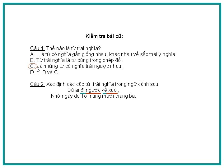 Kiểm tra bài cũ: Câu 1: Thế nào là từ trái nghĩa? A. Là