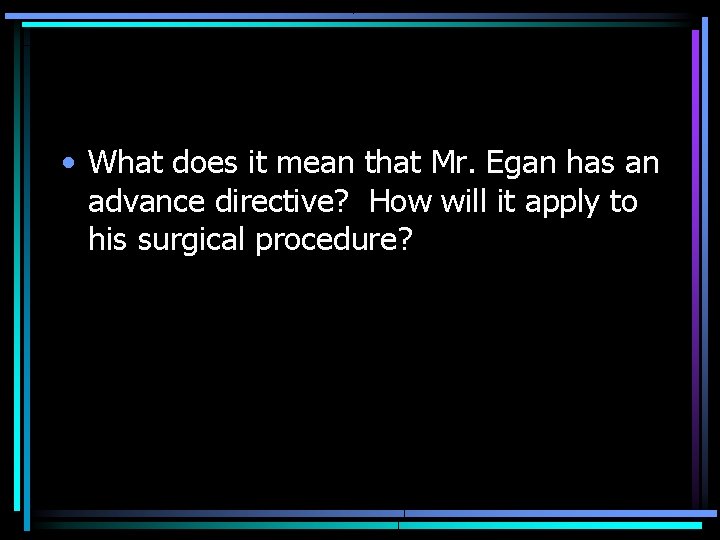  • What does it mean that Mr. Egan has an advance directive? How