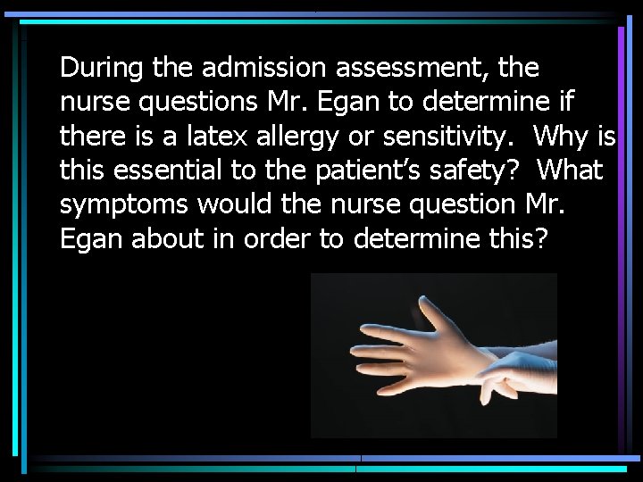 During the admission assessment, the nurse questions Mr. Egan to determine if there is