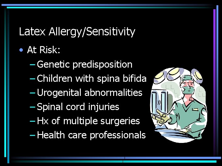 Latex Allergy/Sensitivity • At Risk: – Genetic predisposition – Children with spina bifida –