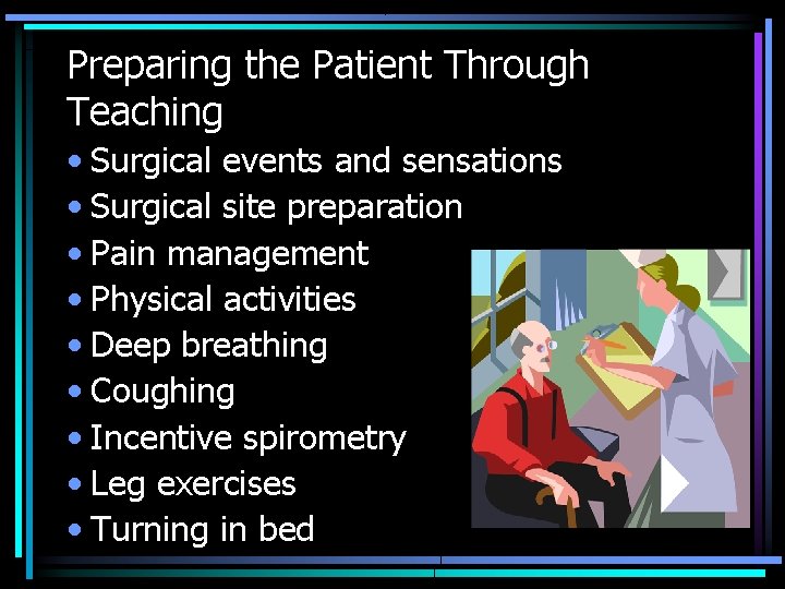 Preparing the Patient Through Teaching • Surgical events and sensations • Surgical site preparation