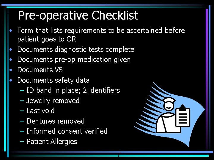Pre-operative Checklist • Form that lists requirements to be ascertained before patient goes to