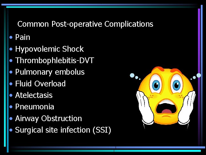 Common Post-operative Complications • • • Pain Hypovolemic Shock Thrombophlebitis-DVT Pulmonary embolus Fluid Overload