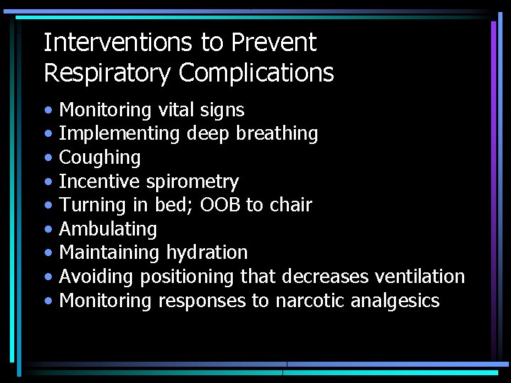 Interventions to Prevent Respiratory Complications • • • Monitoring vital signs Implementing deep breathing