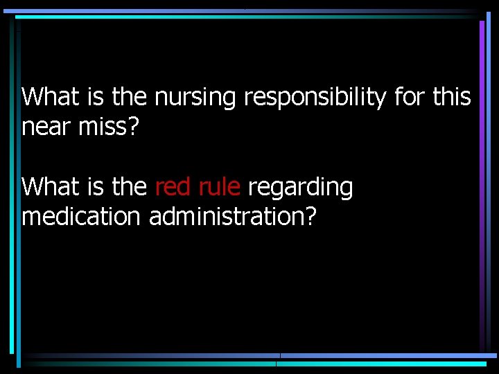 What is the nursing responsibility for this near miss? What is the red rule