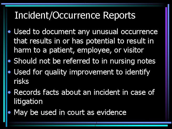 Incident/Occurrence Reports • Used to document any unusual occurrence that results in or has