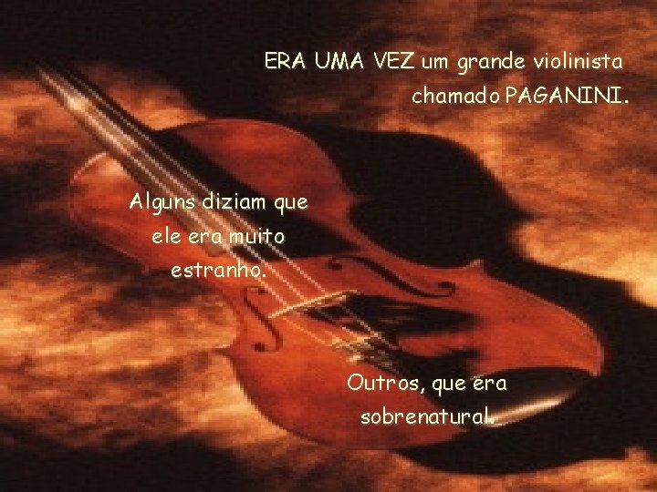 ERA UMA VEZ um grande violinista chamado PAGANINI. Alguns diziam que ele era muito