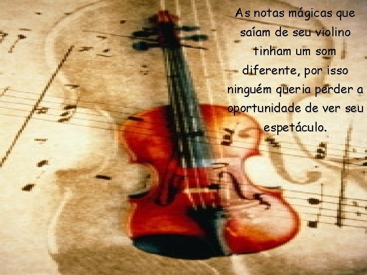 As notas mágicas que saíam de seu violino tinham um som diferente, por isso