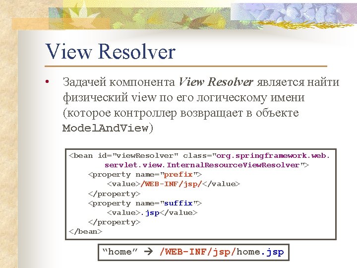 View Resolver • Задачей компонента View Resolver является найти физический view по его логическому