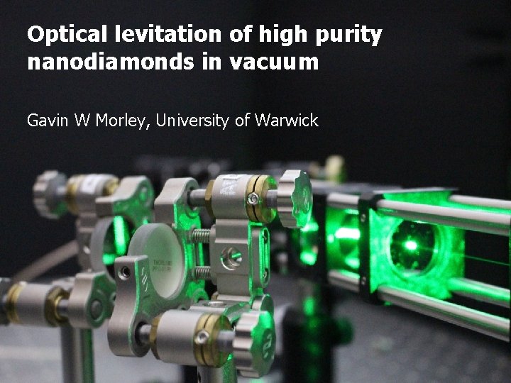 Optical levitation of high purity nanodiamonds in vacuum Gavin W Morley, University of Warwick