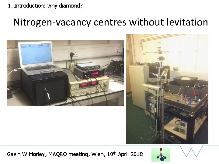 1. Introduction: why diamond? Nitrogen-vacancy centres without levitation Gavin W Morley, MAQRO meeting, Wien,