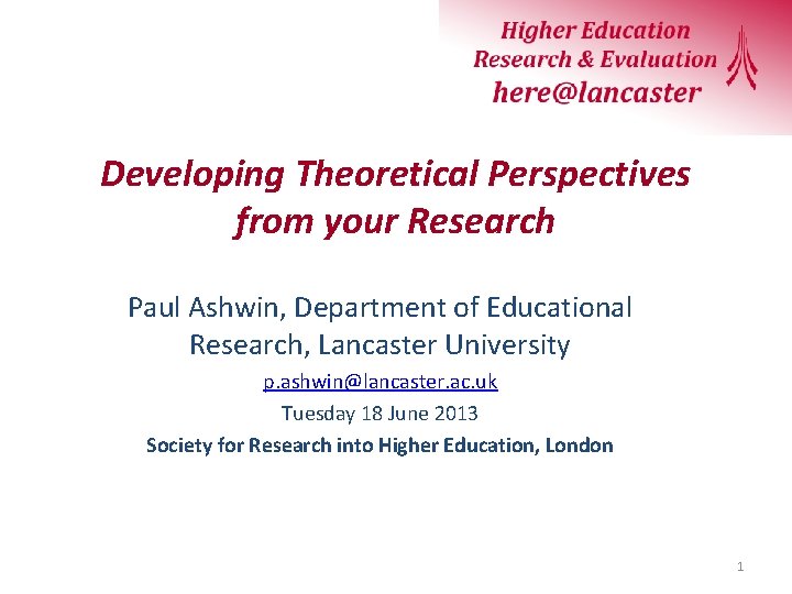 Developing Theoretical Perspectives from your Research Paul Ashwin, Department of Educational Research, Lancaster University