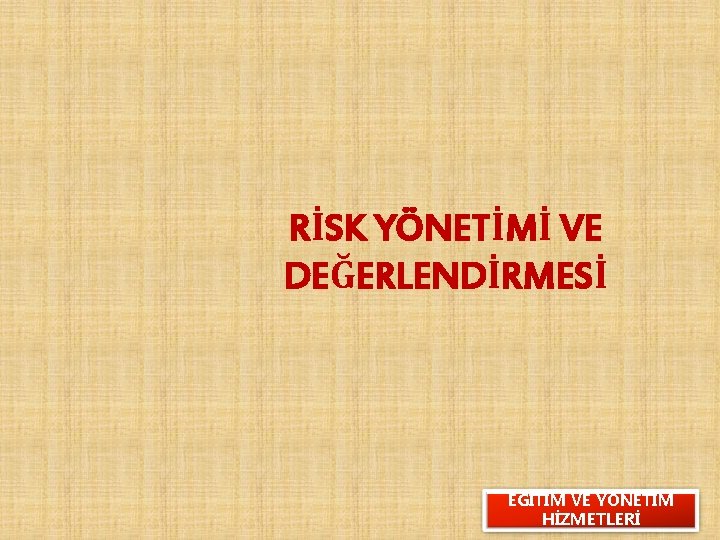 RİSK YÖNETİMİ VE DEĞERLENDİRMESİ EĞİTİM VE YÖNETİM HİZMETLERİ 