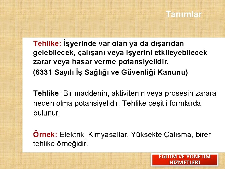 Tanımlar Tehlike: İşyerinde var olan ya da dışarıdan gelebilecek, çalışanı veya işyerini etkileyebilecek zarar