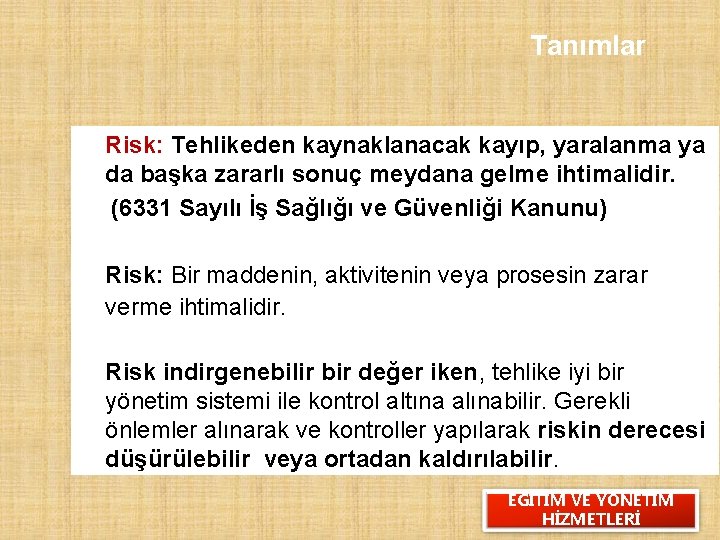 Tanımlar Risk: Tehlikeden kaynaklanacak kayıp, yaralanma ya da başka zararlı sonuç meydana gelme ihtimalidir.
