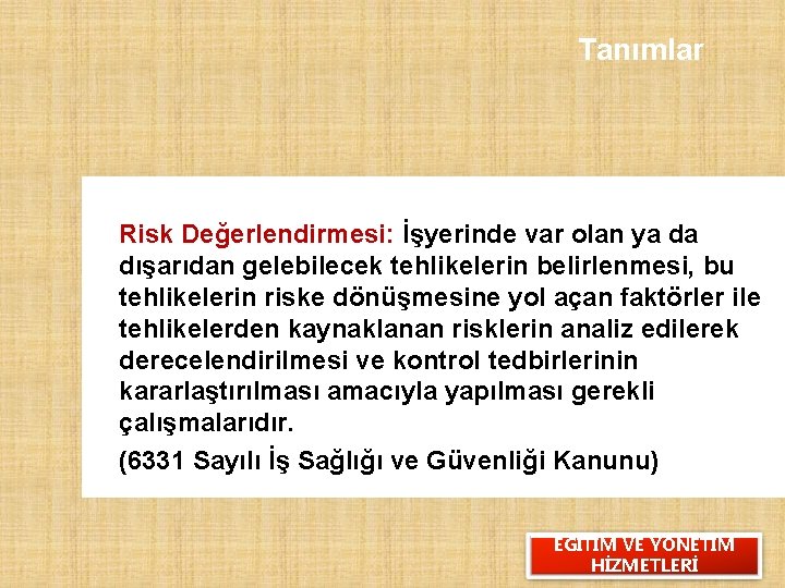 Tanımlar Risk Değerlendirmesi: İşyerinde var olan ya da dışarıdan gelebilecek tehlikelerin belirlenmesi, bu tehlikelerin