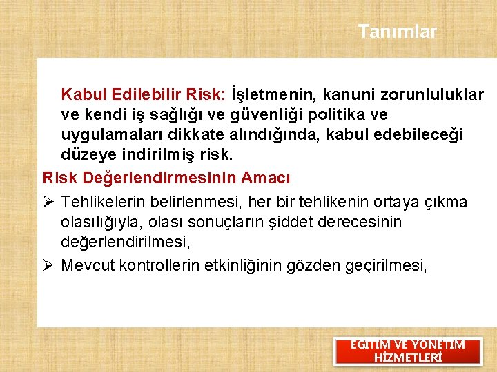 Tanımlar Kabul Edilebilir Risk: İşletmenin, kanuni zorunluluklar ve kendi iş sağlığı ve güvenliği politika