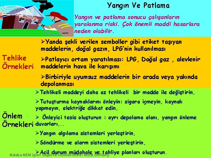 Yangın Ve Patlama Yangın ve patlama sonucu çalışanların yaralanma riski. Çok önemli maddi hasarlara