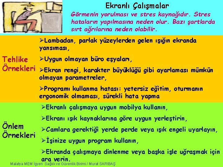 Ekranlı Çalışmalar Görmenin yorulması ve stres kaynağıdır. Stres hataların yapılmasına neden olur. Bazı şartlarda