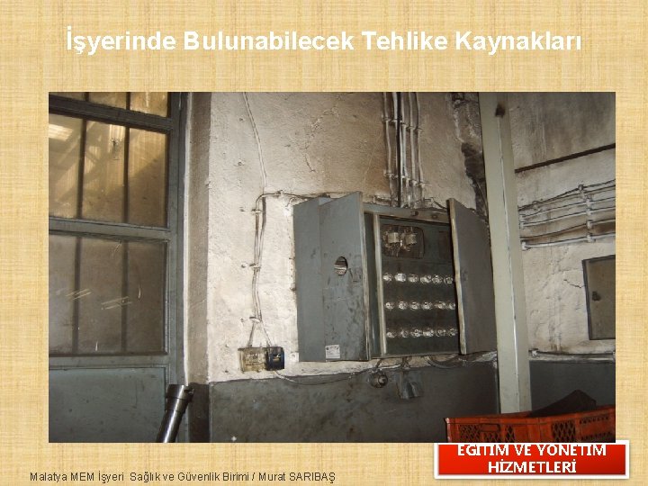 İşyerinde Bulunabilecek Tehlike Kaynakları Malatya MEM İşyeri Sağlık ve Güvenlik Birimi / Murat SARIBAŞ