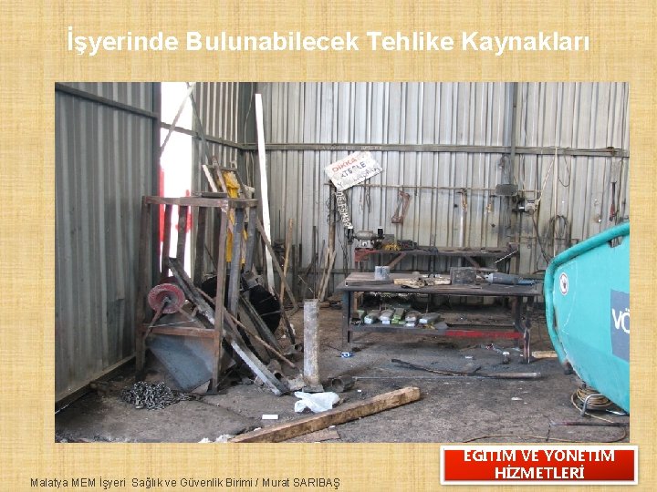 İşyerinde Bulunabilecek Tehlike Kaynakları Malatya MEM İşyeri Sağlık ve Güvenlik Birimi / Murat SARIBAŞ