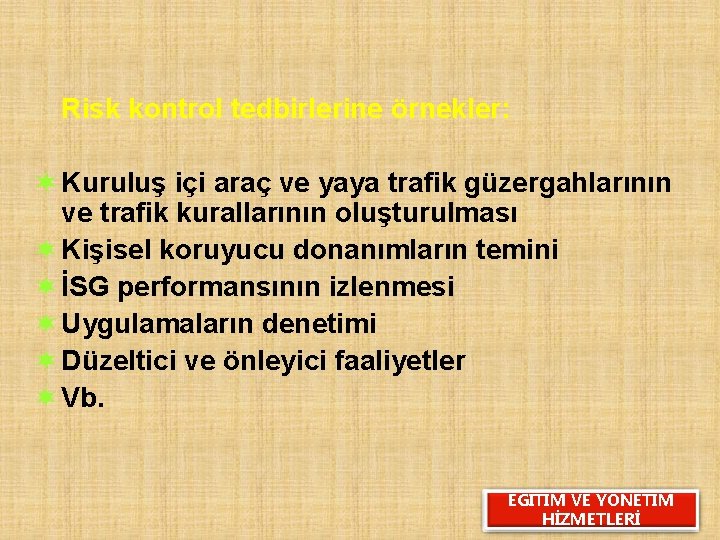 Risk kontrol tedbirlerine örnekler: ¬ Kuruluş içi araç ve yaya trafik güzergahlarının ve trafik