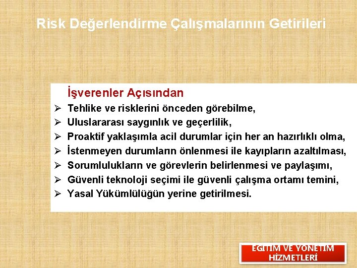 Risk Değerlendirme Çalışmalarının Getirileri İşverenler Açısından Ø Ø Ø Ø Tehlike ve risklerini önceden