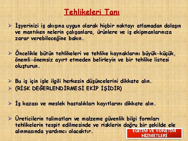 Tehlikeleri Tanı Ø İşyerinizi iş akışına uygun olarak hiçbir noktayı atlamadan dolaşın ve mantıken
