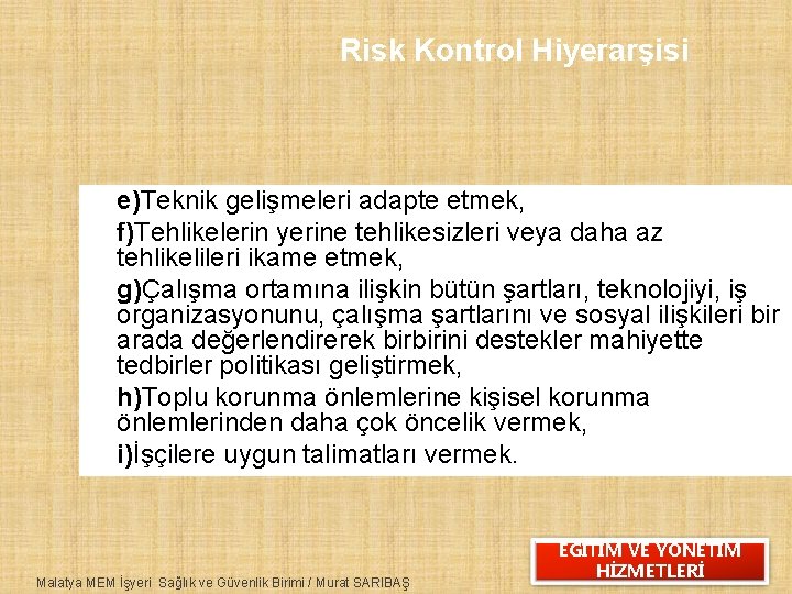 Risk Kontrol Hiyerarşisi e)Teknik gelişmeleri adapte etmek, f)Tehlikelerin yerine tehlikesizleri veya daha az tehlikelileri
