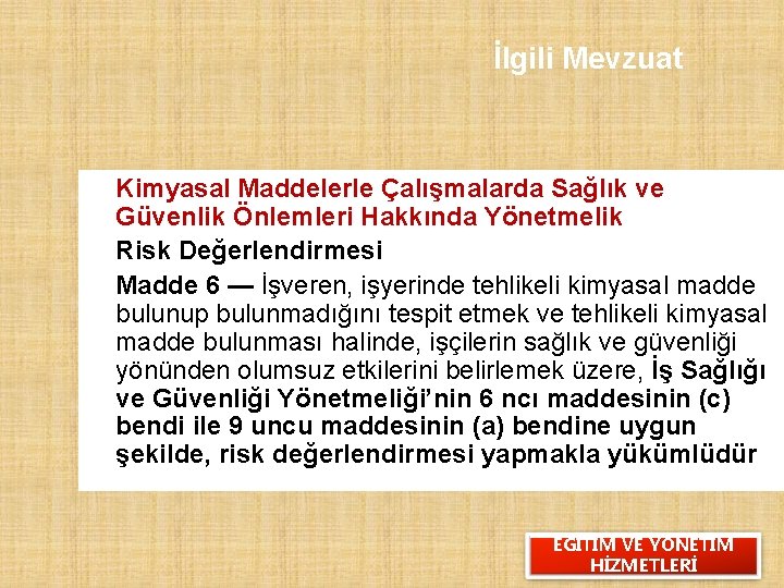 İlgili Mevzuat Kimyasal Maddelerle Çalışmalarda Sağlık ve Güvenlik Önlemleri Hakkında Yönetmelik Risk Değerlendirmesi Madde