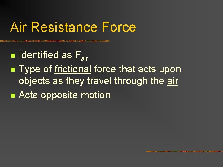 Air Resistance Force n n n Identified as Fair Type of frictional force that