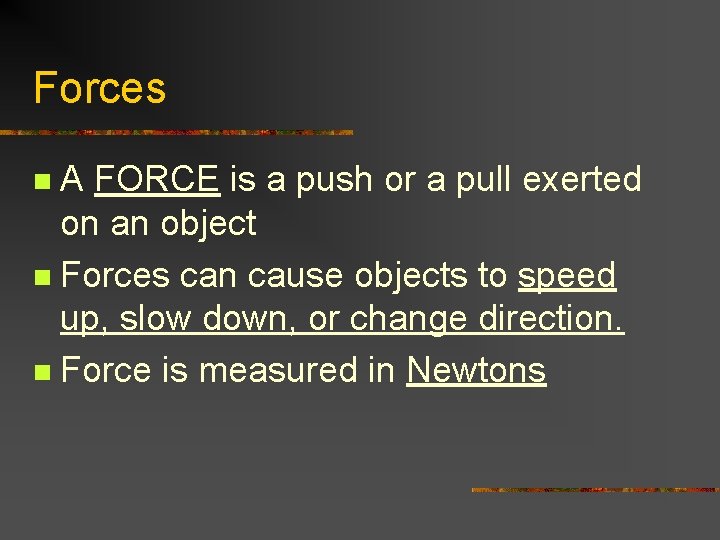 Forces A FORCE is a push or a pull exerted on an object n