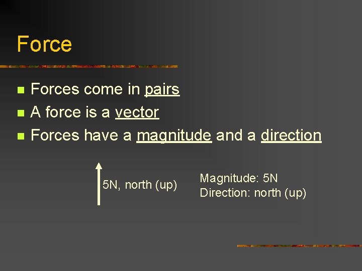 Force n n n Forces come in pairs A force is a vector Forces
