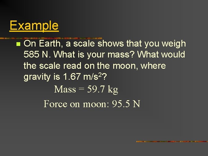 Example n On Earth, a scale shows that you weigh 585 N. What is